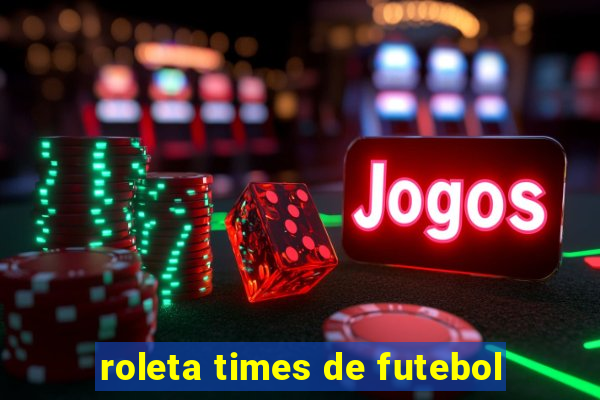roleta times de futebol